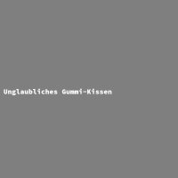 Unglaubliches Gummi-Kissen