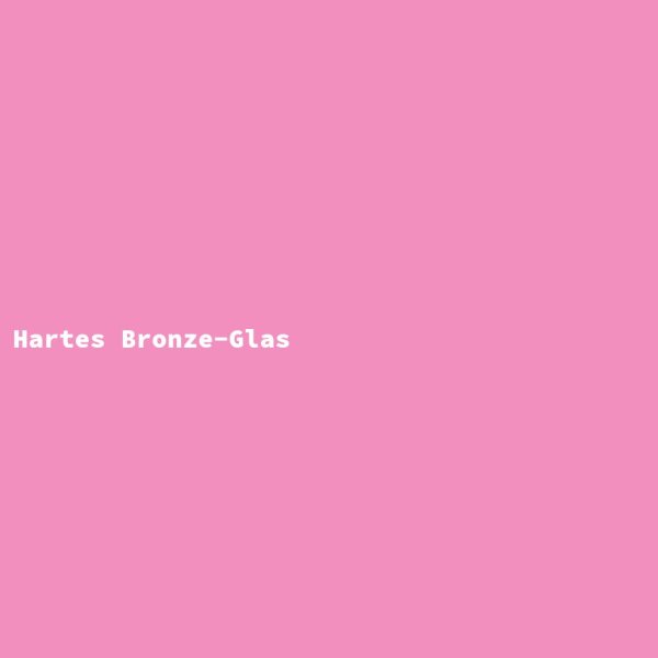 Hartes Bronze-Glas