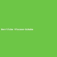 Herrliche Viscose-Schuhe