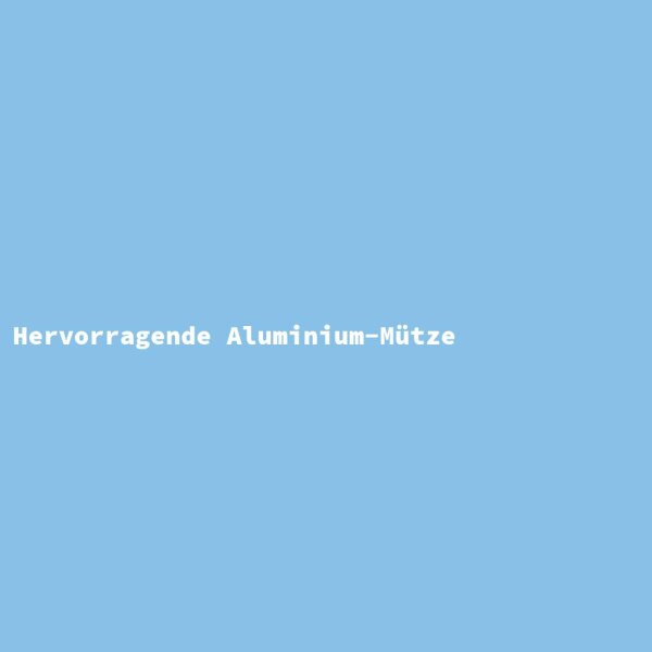 Hervorragende Aluminium-Mütze