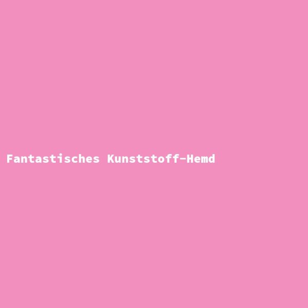 Fantastisches Kunststoff-Hemd