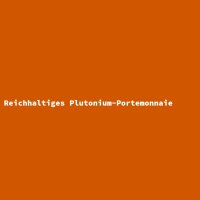 Reichhaltiges Plutonium-Portemonnaie