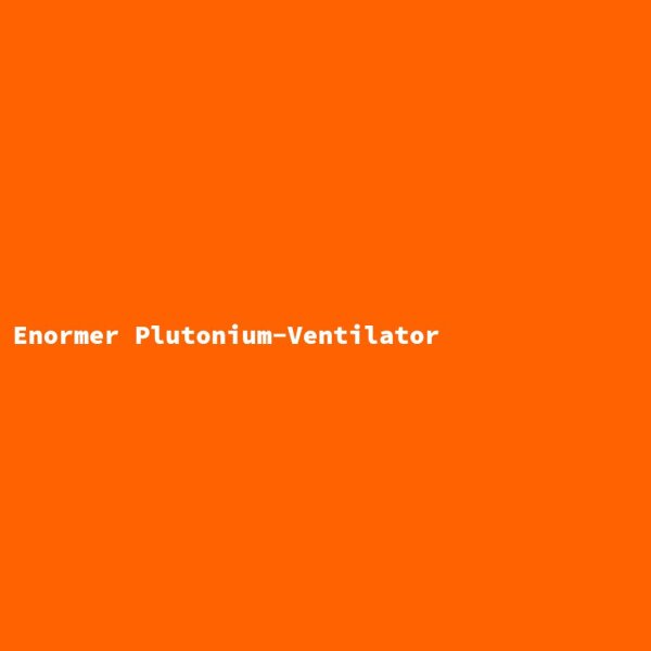 Enormous Plutonium Fan