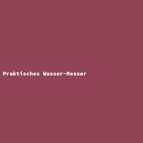 Praktisches Wasser-Messer