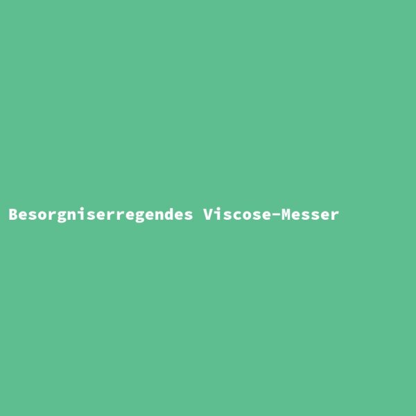 Besorgniserregendes Viscose-Messer