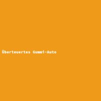 Überteuertes Gummi-Auto
